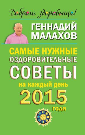 обложка книги Самые нужные оздоровительные советы на каждый день 2015 года автора Геннадий Малахов