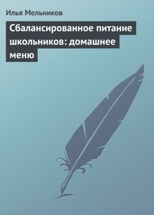 обложка книги Сбалансированное питание школьников: домашнее меню автора Илья Мельников
