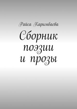 обложка книги Сборник поэзии и прозы автора Райса Каримбаева