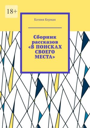 обложка книги Сборник рассказов «В поисках своего места». В сборник включены рассказы о Камчтатке и Индии автора Ксения Керман