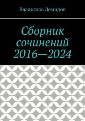 обложка книги Сборник сочинений 2016—2024 автора Владислав Демидов