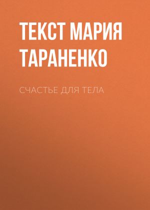 обложка книги Счастье ДЛЯ ТЕЛА автора Текст Мария Тараненко