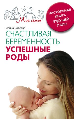 обложка книги Счастливая беременность. Успешные роды. Настольная книга будущей мамы автора Ирина Солеева