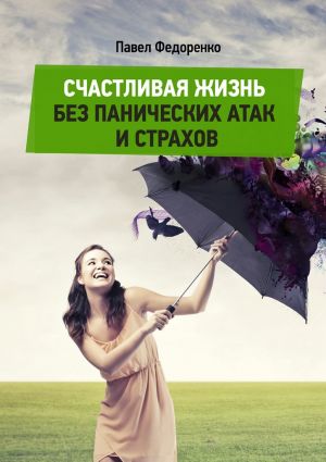 обложка книги Счастливая жизнь без панических атак и страхов автора Павел Федоренко