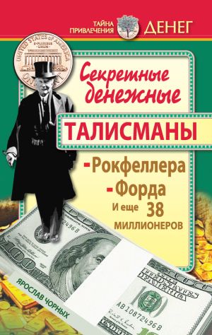 обложка книги Секретные денежные талисманы Рокфеллера, Форда и еще 38 миллионеров автора Ярослав Чорных