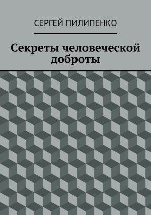 обложка книги Секреты человеческой доброты автора Сергей Пилипенко