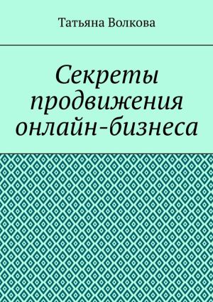 обложка книги Секреты продвижения онлайн-бизнеса автора Татьяна Волкова