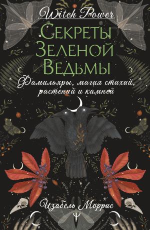 обложка книги Секреты зеленой ведьмы. Фамильяры, магия стихий, растений и камней автора Изабель Моррис