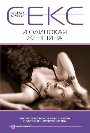 обложка книги Секс и одинокая женщина. Как избавиться от комплексов и устроить личную жизнь автора Хелен Браун