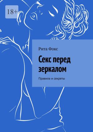 обложка книги Секс перед зеркалом. Правила и секреты автора Рита Фокс