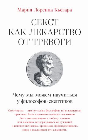 обложка книги Секст как лекарство от тревоги: Чему мы можем научиться у философов-скептиков автора Мария Лоренца Кьезара