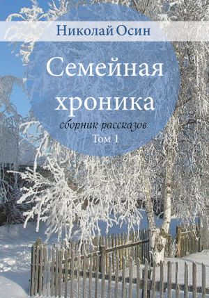 обложка книги Семейная хроника: сборник рассказов. Том 1 автора Николай Осин