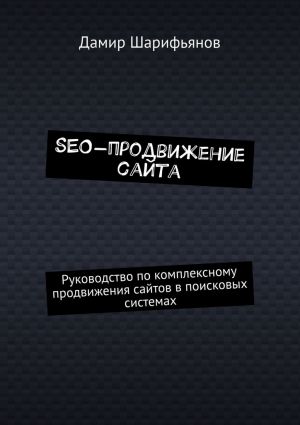обложка книги SEO-продвижение сайта. Руководство по комплексному продвижению сайтов в поисковых системах автора Дамир Шарифьянов