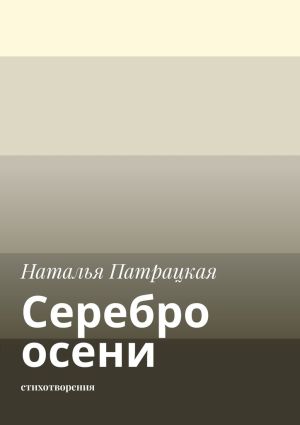 обложка книги Серебро осени. Стихотворения автора Наталья Патрацкая