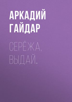 обложка книги Серёжа, выдай… автора Аркадий Гайдар