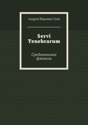 обложка книги Servi Tenebrarum. Средневековое фэнтези автора Андрей Зуев