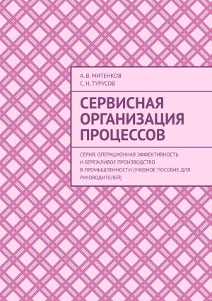 обложка книги Сервисная организация процессов. Серия: Операционная эффективность и бережливое производство в промышленности (учебное пособие для руководителей) автора Алексей Митенков