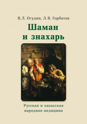 обложка книги Шаман и знахарь. Русская и хакасская народная медицина автора Леонид Горбатов