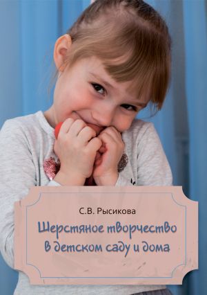 обложка книги Шерстяное творчество в детском саду и дома автора Светлана Рысикова