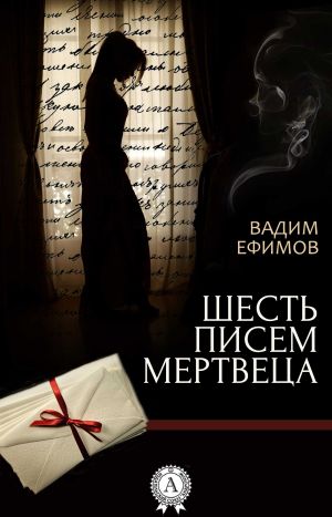 обложка книги Шесть писем мертвеца автора Вадим Ефимов