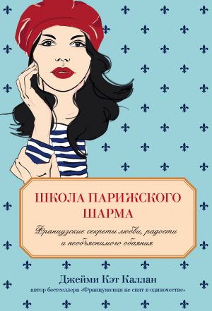 обложка книги Школа парижского шарма. Французские секреты любви, радости и необъяснимого обаяния автора Джейми Кэт Каллан