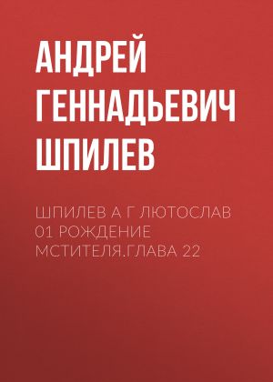 обложка книги Шпилев А Г Лютослав 01 Рождение мстителя.Глава 22 автора Андрей Шпилев