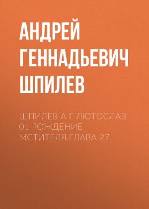 обложка книги Шпилев А Г Лютослав 01 Рождение мстителя.Глава 27 автора Андрей Шпилев