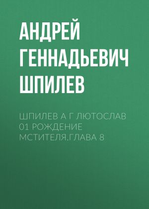 обложка книги Шпилев А Г Лютослав 01 Рождение мстителя.Глава 8 автора Андрей Шпилев