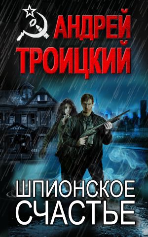 обложка книги Шпионское счастье автора Андрей Троицкий