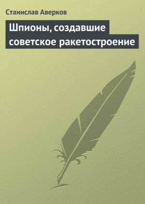 обложка книги Шпионы, создавшие советское ракетостроение автора Станислав Аверков