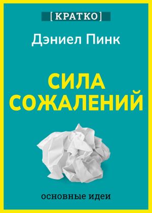обложка книги Сила сожалений. Как взгляд в прошлое двигает нас в будущее. Дэниел Пинк. Кратко автора Культур-Мультур