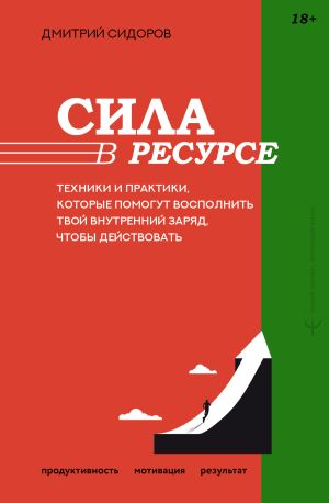 обложка книги Сила в ресурсе. Техники и практики, которые помогут восполнить твой внутренний заряд, чтобы действовать автора Дмитрий Сидоров