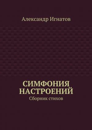 обложка книги Симфония настроений. Сборник стихов автора Александр Игнатов