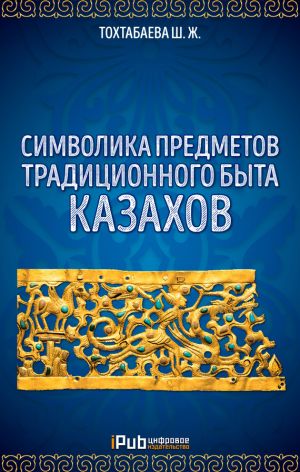 обложка книги Символика предметов традиционного быта казахов автора Шайзада Тохтабаева