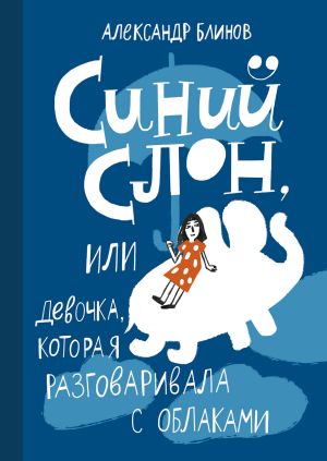 обложка книги Синий слон, или Девочка, которая разговаривала с облаками автора Александр Блинов