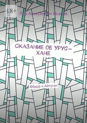 обложка книги Сказание об Урус-хане. Фёдор и Айтуган автора Лев Исаков