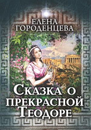 обложка книги Сказка о прекрасной Теодоре автора Елена Городенцева