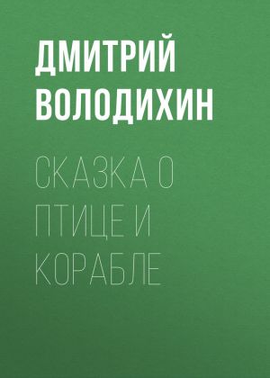 обложка книги Сказка о птице и корабле автора Дмитрий Володихин