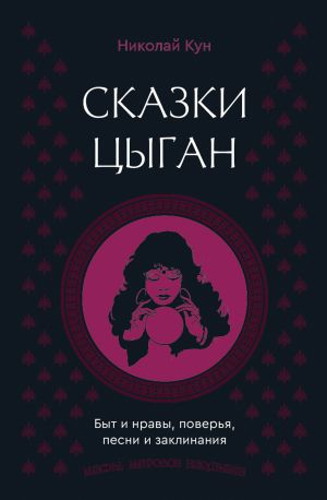 обложка книги Сказки цыган. Быт и нравы, поверья, песни и заклинания автора Николай Кун