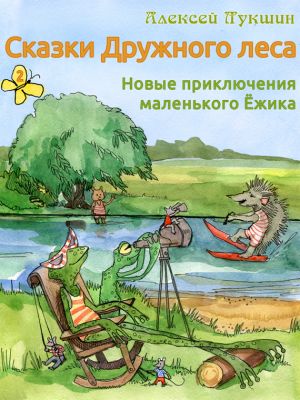 обложка книги Сказки Дружного леса. Новые приключения маленького Ёжика автора Алексей Лукшин