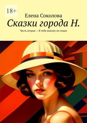 обложка книги Сказки города Н. Часть вторая – Я тебя никому не отдам автора Елена Соколова