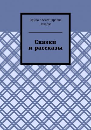 обложка книги Сказки и рассказы автора Ирина Павлова