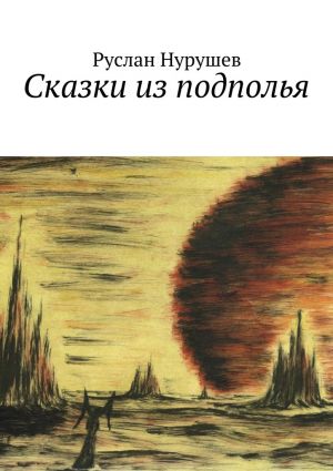 обложка книги Сказки из подполья автора Руслан Нурушев