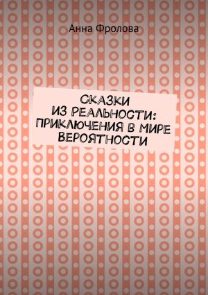 обложка книги Сказки из Реальности: Приключения в Мире Вероятности автора Анна Фролова