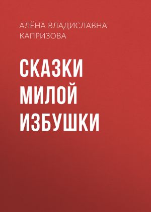 обложка книги Сказки Милой избушки автора Алёна Капризова