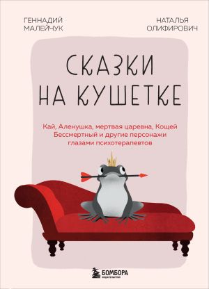 обложка книги Сказки на кушетке. Кай, Аленушка, Мертвая царевна, Кощей Бессмертный и другие персонажи глазами психотерапевтов автора Наталья Олифирович