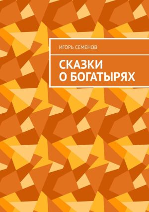 обложка книги Сказки о богатырях автора Игорь Семенов