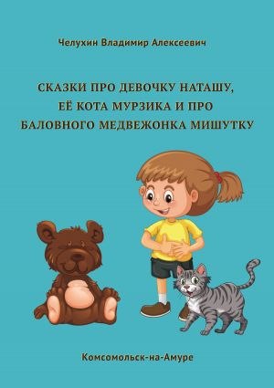 обложка книги Сказки про девочку Наташу, её кота Мурзика и про баловного медвежонка Мишутку автора Владимир Челухин