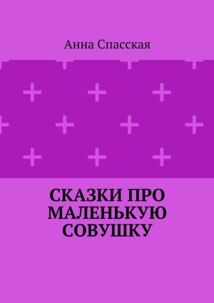 обложка книги Сказки про Маленькую Совушку автора Анна Спасская
