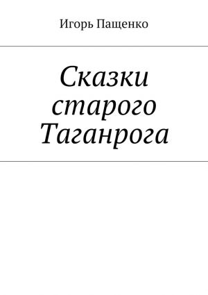 обложка книги Сказки старого Таганрога автора Игорь Пащенко